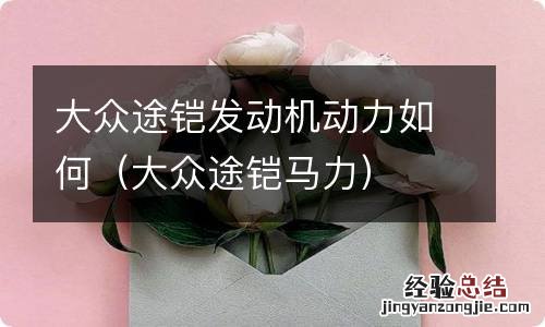 大众途铠马力 大众途铠发动机动力如何