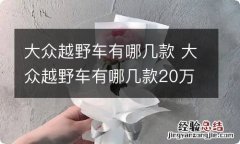 大众越野车有哪几款 大众越野车有哪几款20万左右