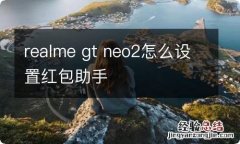 realme gt neo2怎么设置红包助手