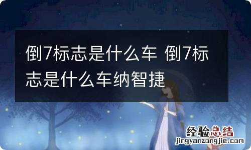 倒7标志是什么车 倒7标志是什么车纳智捷