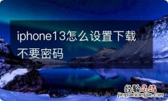 iphone13怎么设置下载不要密码