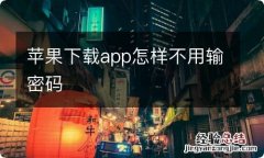 苹果下载app怎样不用输密码