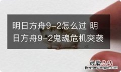 明日方舟9-2怎么过 明日方舟9-2鬼魂危机突袭低配攻略