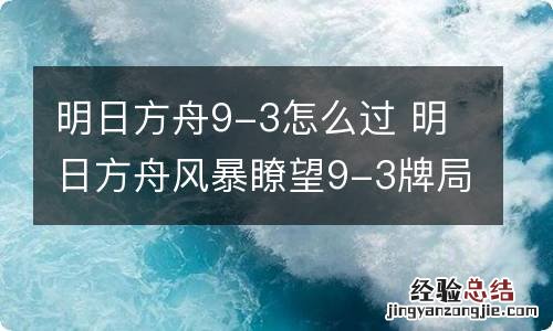 明日方舟9-3怎么过 明日方舟风暴瞭望9-3牌局突袭低配攻略