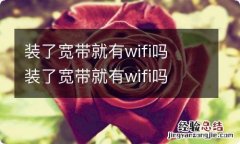 装了宽带就有wifi吗装了宽带就有wifi吗