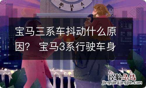 宝马三系车抖动什么原因？ 宝马3系行驶车身抖动