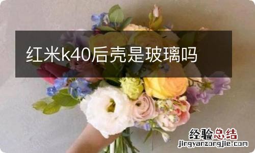 红米k40后壳是玻璃吗