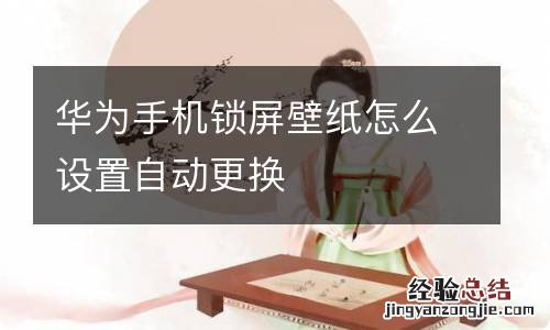 华为手机锁屏壁纸怎么设置自动更换