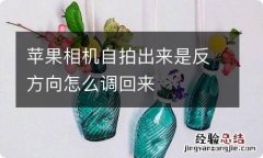 苹果相机自拍出来是反方向怎么调回来