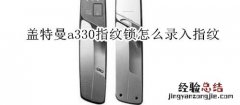 盖特曼a330指纹锁怎么录入指纹