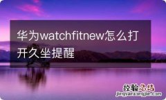 华为watchfitnew怎么打开久坐提醒