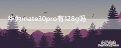 mate30pro 128g 华为mate30pro有128g吗