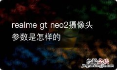 realme gt neo2摄像头参数是怎样的