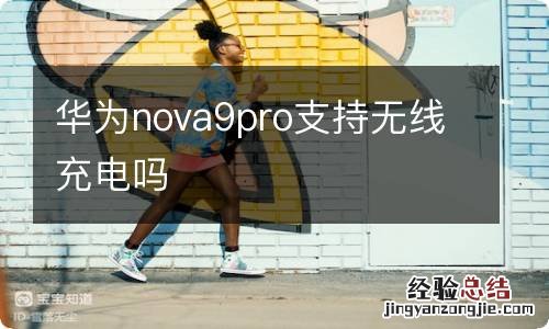 华为nova9pro支持无线充电吗