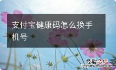 支付宝健康码怎么换手机号