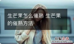 生芒果怎么催熟 生芒果的催熟方法