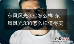 东风风光330怎么样 东风风光330怎么样值得买不