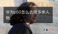 华为p50怎么去除多余人物