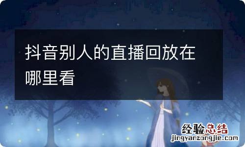 抖音别人的直播回放在哪里看