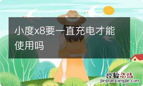 小度x8要一直充电才能使用吗