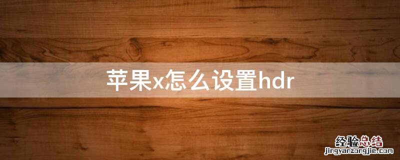 iphonex怎么设置面容识别 iPhonex怎么设置hdr