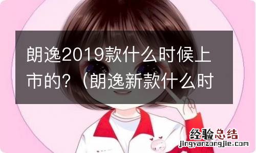 朗逸新款什么时候上市 朗逸2019款什么时候上市的?