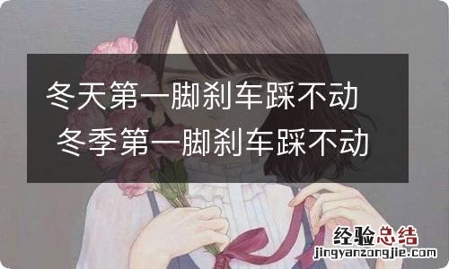 冬天第一脚刹车踩不动 冬季第一脚刹车踩不动