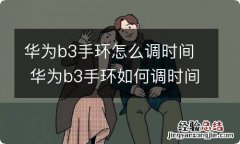 华为b3手环怎么调时间 华为b3手环如何调时间