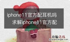 iphone11官方配耳机吗求解iphone11官方配耳机吗