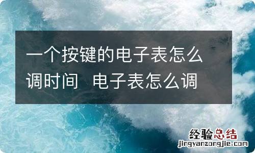 一个按键的电子表怎么调时间电子表怎么调时间