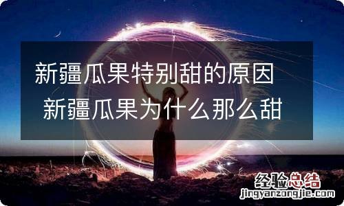 新疆瓜果特别甜的原因 新疆瓜果为什么那么甜