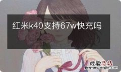 红米k40支持67w快充吗