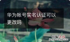 华为帐号实名认证可以更改吗