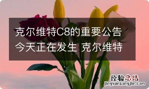 克尔维特C8的重要公告今天正在发生 克尔维特c8国内上市