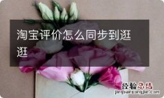 淘宝评价怎么同步到逛逛