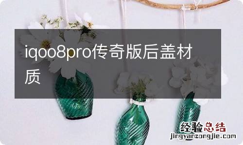 iqoo8pro传奇版后盖材质