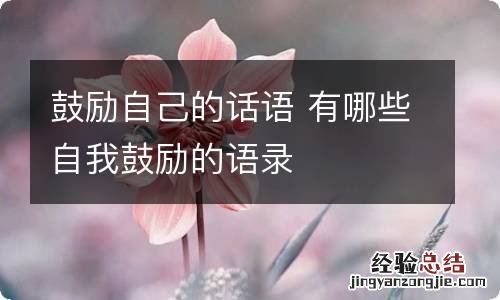 鼓励自己的话语 有哪些自我鼓励的语录
