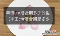 丰田chr磨合期是多少公里 丰田chr磨合期多少公里