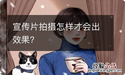 宣传片拍摄怎样才会出效果?