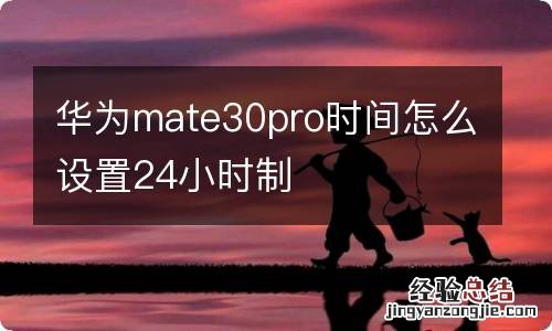 华为mate30pro时间怎么设置24小时制