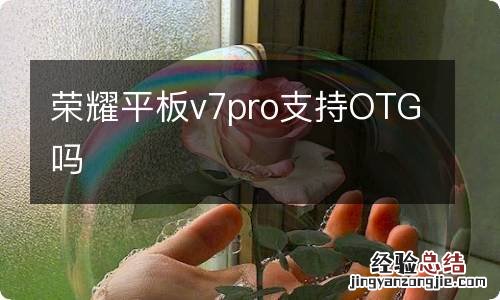 荣耀平板v7pro支持OTG吗