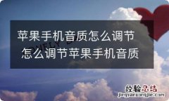 苹果手机音质怎么调节 怎么调节苹果手机音质