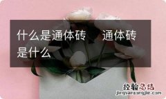 什么是通体砖通体砖是什么