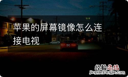 苹果的屏幕镜像怎么连接电视
