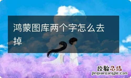 鸿蒙图库两个字怎么去掉