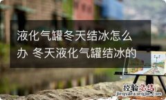 液化气罐冬天结冰怎么办 冬天液化气罐结冰的解决办法