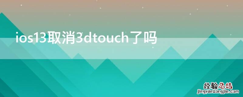 ios13关闭3dtouch ios13取消3dtouch了吗