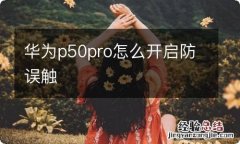 华为p50pro怎么开启防误触