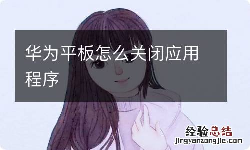 华为平板怎么关闭应用程序