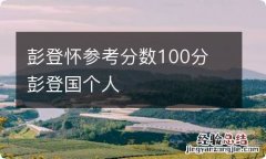 彭登怀参考分数100分 彭登国个人